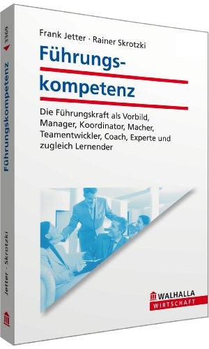 Führungskompetenz: Die Führungskraft als Vorbild, Manager, Koordinator, Macher, Teamentwickler, Coach, Experte und zugleich Lernender