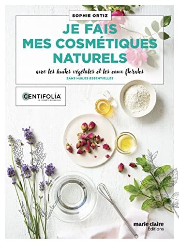 Je fais mes cosmétiques naturels : avec les huiles végétales et les eaux florales