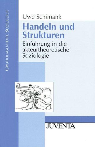 Handeln und Strukturen: Einführung in die akteurtheoretische Soziologie (Grundlagentexte Soziologie)