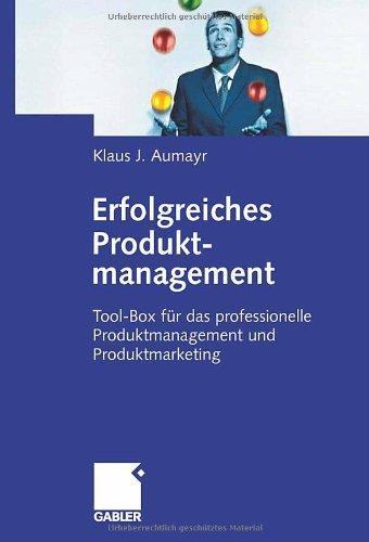 Erfolgreiches Produktmanagement: Tool-Box für das professionelle Produktmanagement und Produktmarketing