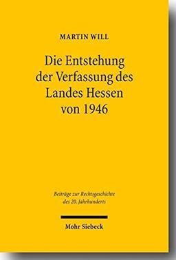 Die Entstehung der Verfassung des Landes Hessen von 1946 (Beiträge zur Rechtsgeschichte des 20. Jahrhunderts)