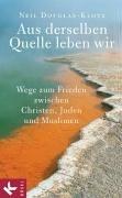 Aus derselben Quelle leben wir. Wege zum Frieden zwischen Christen , Juden und Muslimen