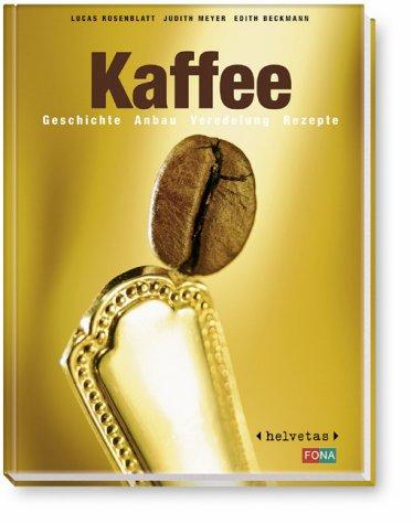 Kaffee. Geschichte, Anbau, Veredelung, Rezepte