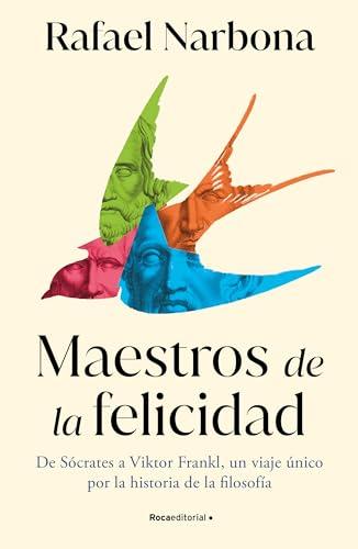 Maestros de la felicidad: De Sócrates a Viktor Frankl, un viaje único por la historia de la filosofía (No ficción)