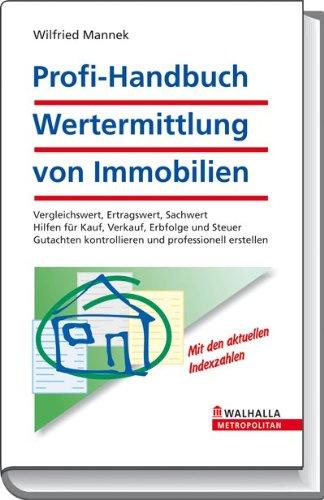 Profi-Handbuch Wertermittlung von Immobilien: Vergleichswert, Ertragswert, Sachwert; Hilfen für Kauf, Verkauf, Erbfolge und Steuer; Gutachten kontrollieren und professionell erstellen