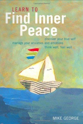 Learn to Find Inner Peace: * Discover Your True Self * Manage Your Anxieties and Emotions * Think Well, Feel Well