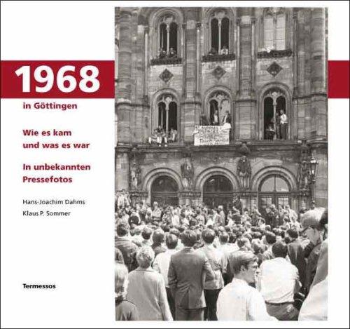 1968 in Göttingen: Wie es kam und was es war. In unbekannten Pressefotos.