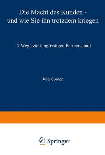 Die Macht des Kunden - und wie Sie ihn trotzdem kriegen ...: 17 Wege zur langfristigen Partnerschaft