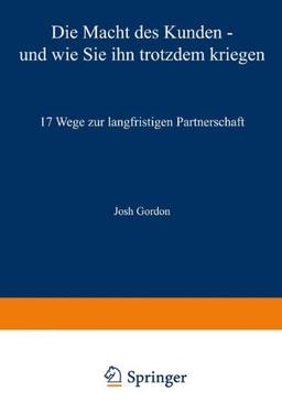 Die Macht des Kunden - und wie Sie ihn trotzdem kriegen ...: 17 Wege zur langfristigen Partnerschaft