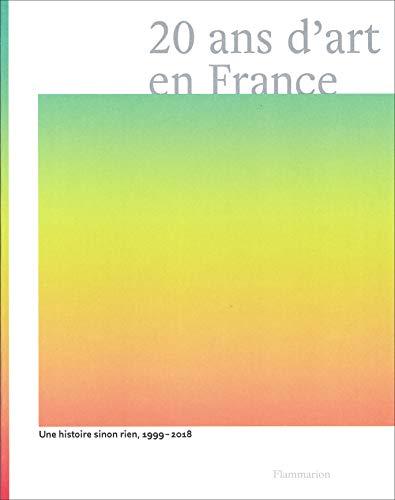 20 ans d'art en France : une histoire sinon rien, 1999-2018