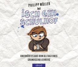 Isch geh Schulhof: Unerhörtes aus dem Alltag eines Grundschullehrers