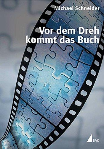 Vor dem Dreh kommt das Buch: Die hohe Schule des filmischen Erzählens (Produktionspraxis) (Praxis Film)