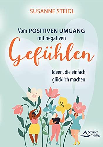 Vom positiven Umgang mit negativen Gefühlen: Ideen, die einfach glücklich machen