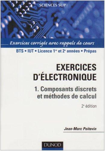 Exercices d'électronique. Vol. 1. Composants discrets et méthodes de calcul : exercices corrigés avec rappels de cours, BTS, IUT, licence 1re et 2e années, prépas