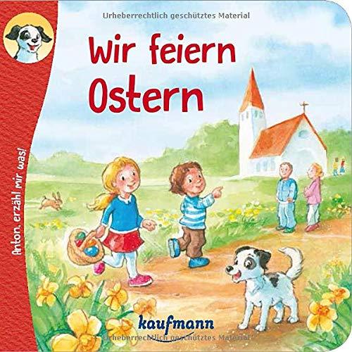 Anton, erzähl mir was! Wir feiern Ostern (Anton, erzähl mir was! - zum Vorlesen und Mitnehmen: Die Heftreihe "Religion" für Kinder ab 2 Jahren)