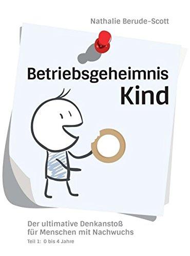 Betriebsgeheimnis Kind: Der ultimative Denkanstoß für Menschen mit Nachwuchs