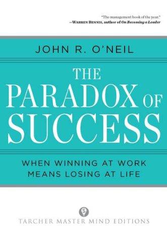 The Paradox of Success: Why Winning at Work Means Losing at Life - A Book of Renewal for Leaders (Tarcher Master Mind Editions)