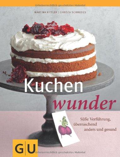 Kuchenwunder: Süße Verführung, überraschend anders & gesund (GU Themenkochbuch)