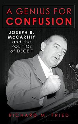 A Genius for Confusion: Joseph R. McCarthy and the Politics of Deceit