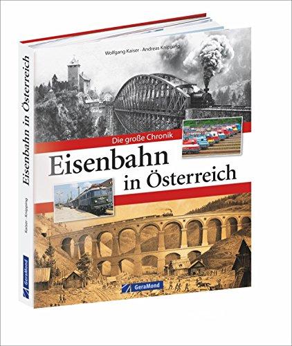 Bahngeschichte Österreichs: Die Eisenbahn in Österreich in einer opulenten Chronik. Von den k. k. Staatsbahnen bis zur heutigen ÖBB. Elektrifizierend!