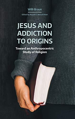 Jesus and Addiction to Origins: Toward an Anthropocentric Study of Religion (NAASR Working Papers)