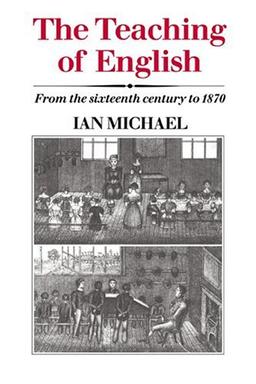 The Teaching of English: From the Sixteenth Century to 1870