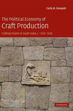 The Political Economy of Craft Production: Crafting Empire in South India, c.1350–1650