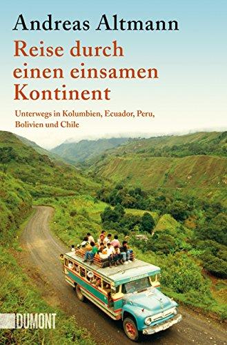 Reise durch einen einsamen Kontinent: Unterwegs in Kolumbien, Ecuador, Peru, Bolivien und Chile (Taschenbücher)