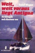 Weit, weit voraus liegt Antigua. Als Katsegeln noch Abenteuer war. ( maritim).