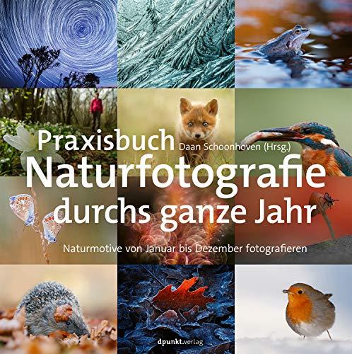 Praxisbuch Naturfotografie durchs ganze Jahr: Naturmotive von Januar bis Dezember fotografieren