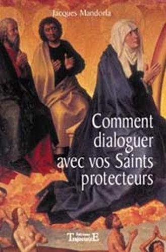 Comment dialoguer avec vos saints protecteurs : 125 prières pour mieux affronter les maladies