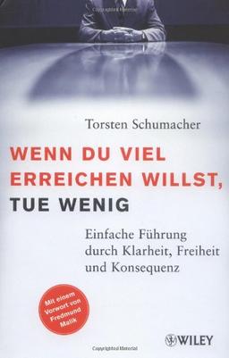 Wenn du viel erreichen willst, tue wenig. Einfach Führung durch Klarheit, Freiheit und Konsequenz: Einfache Fuhrung Durch Klarheit, Freiheit Und Konsequenz