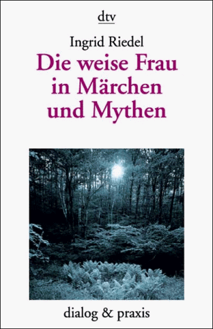 Die weise Frau in Märchen und Mythen. Ein Archetyp im Märchen.