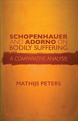 Schopenhauer and Adorno on Bodily Suffering: A Comparative Analysis