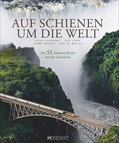 Bildband Eisenbahn: Auf Schienen um die Welt. Die 55 schönsten Reisen mit der Eisenbahn. Eisenbahn-Highlights weltweit entdecken vom Patagonien oder Orient Express bis zur transsibirischen Eisenbahn