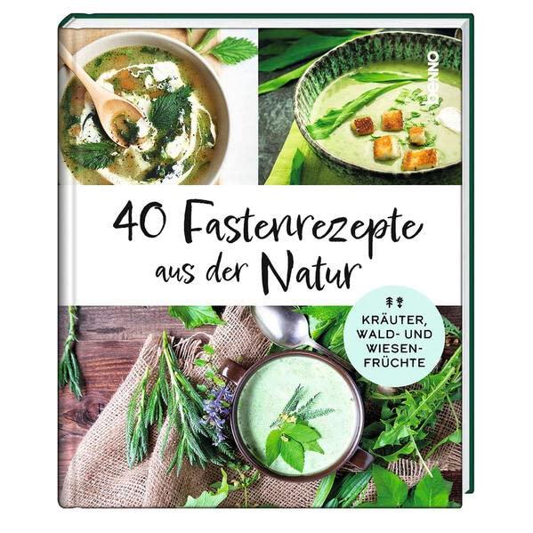 40 Fastenrezepte aus der Natur: Kräuter, Wald- und Wiesenfrüchte