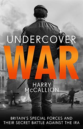 Undercover War: Britain's Special Forces and Their Secret Battle Against the Ira