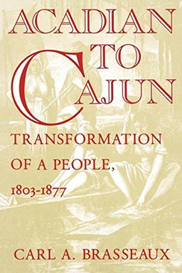 Acadian to Cajun: Transformation of a People, 1803-1877: Transformation of a People, 1803-77