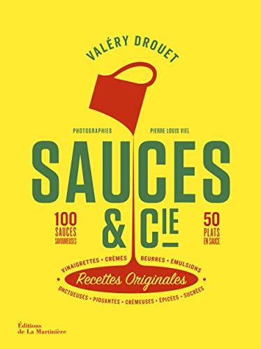 Sauces & Cie : recettes originales : 100 sauces savoureuses, 50 plats en sauce