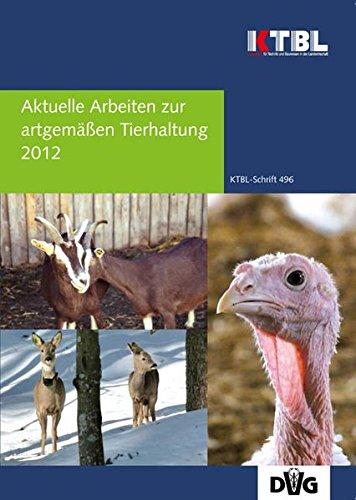 Aktuelle Arbeiten zur artgemäßen Tierhaltung 2012: 44. Tagung Angewandte Ethologie bei Nutztieren der DVG