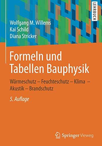 Formeln und Tabellen Bauphysik: Wärmeschutz – Feuchteschutz – Klima  – Akustik – Brandschutz