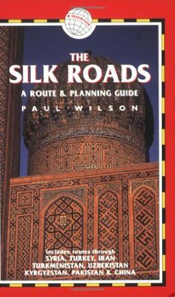 The Silk Roads: A Route and Planning Guide (Silk Roads: A Route & Planning Guide)