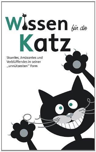 Wissen für die Katz: Skurriles, Amüsantes und Verblüffendes in seiner "unnützesten" Form