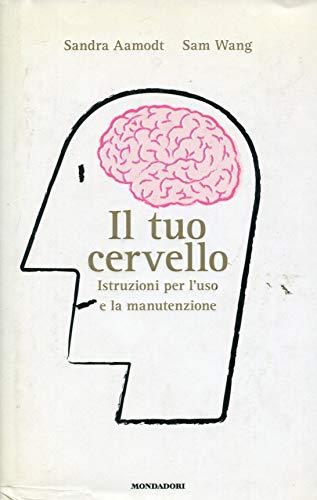 Il tuo cervello. Istruzioni per l'uso e la manutenzione (Saggi)