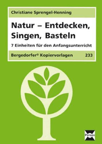 Natur - Entdecken, Singen, Basteln: 7 Einheiten für den Anfangsunterricht (1. und 2. Klasse)