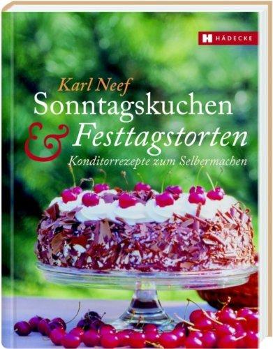 Sonntagskuchen & Festtagstorten: Konditorrezepte zum Selbermachen