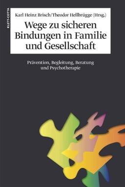 Wege zu sicheren Bindungen in Familie und Gesellschaft: Prävention, Begleitung, Beratung und Psychotherapie