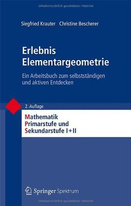 Erlebnis Elementargeometrie: Ein Arbeitsbuch zum selbstständigen und aktiven Entdecken (Mathematik Primarstufe und Sekundarstufe I + II)