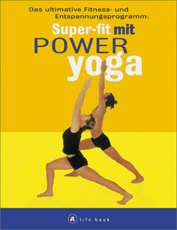 Super-fit mit Power Yoga. a life book. Das ultimative Fitness- und Entspannungsprogramm