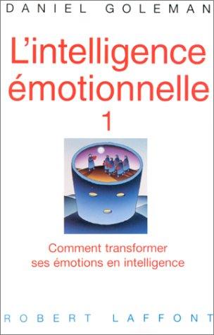 L'intelligence émotionnelle. Vol. 1. Comment transformer ses émotions en intelligence